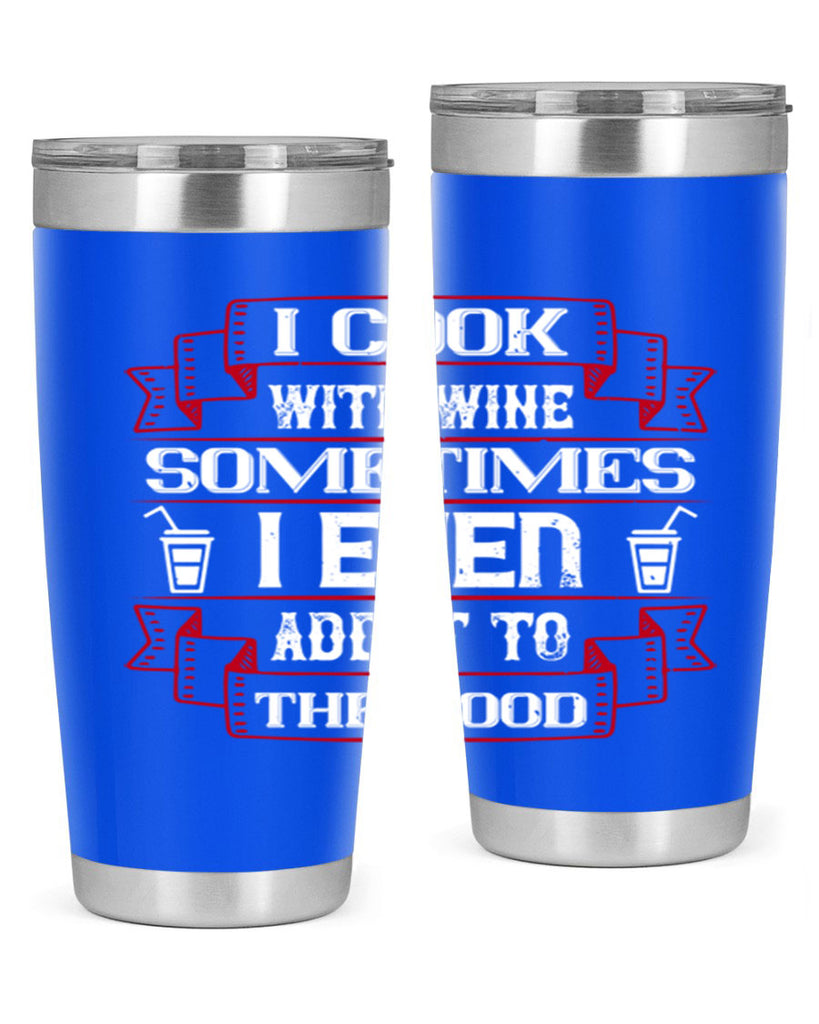 i cook with wine sometimes i even add it to the food 48#- drinking- Tumbler
