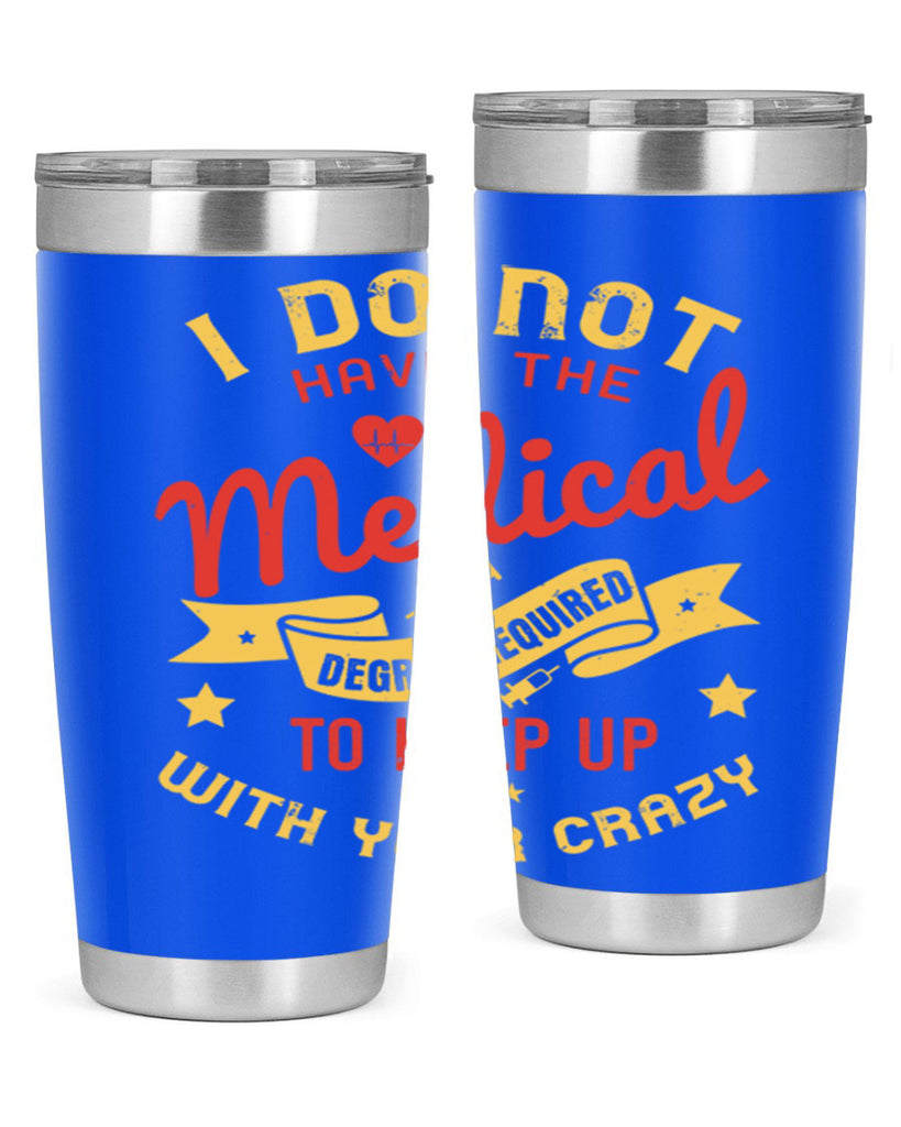 i do not have the medical degree required to keep up with your crazy Style 48#- medical- tumbler