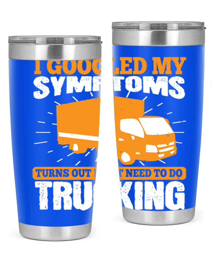 i googled my symptoms turns out i just need to do trucking Style 44#- truck driver- tumbler