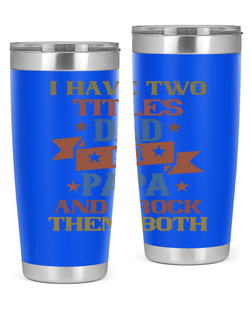 i have two titles dad and papa and i rock 40#- grandpa - papa- Tumbler