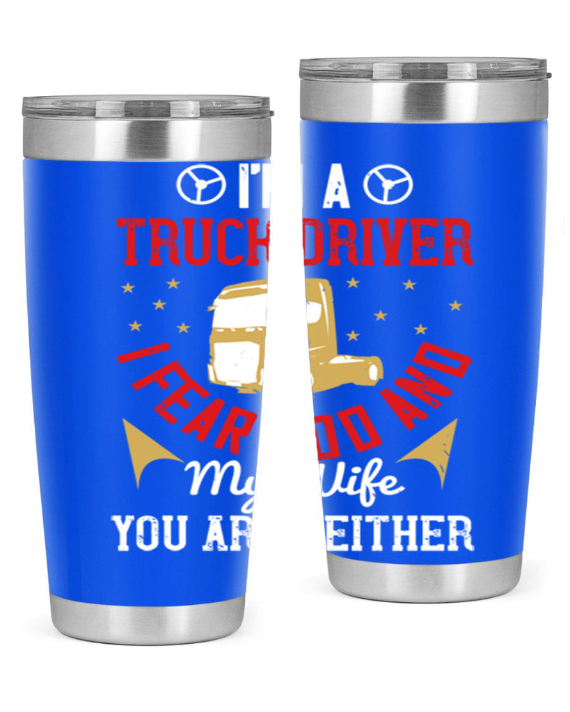 im a truck driver i fear god and my wife you are neither Style 40#- truck driver- tumbler