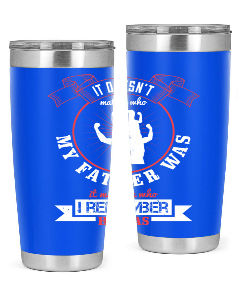 it doesn’t matter who my 203#- fathers day- Tumbler