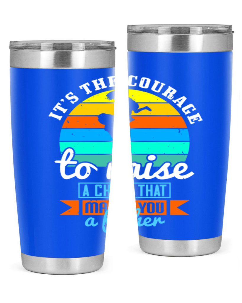 it’s the courage to raise 194#- fathers day- Tumbler