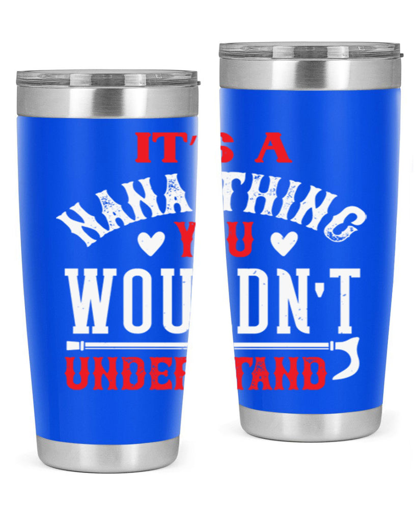 its a nana thing you wouldnt underatand 18#- grandma - nana- Tumbler