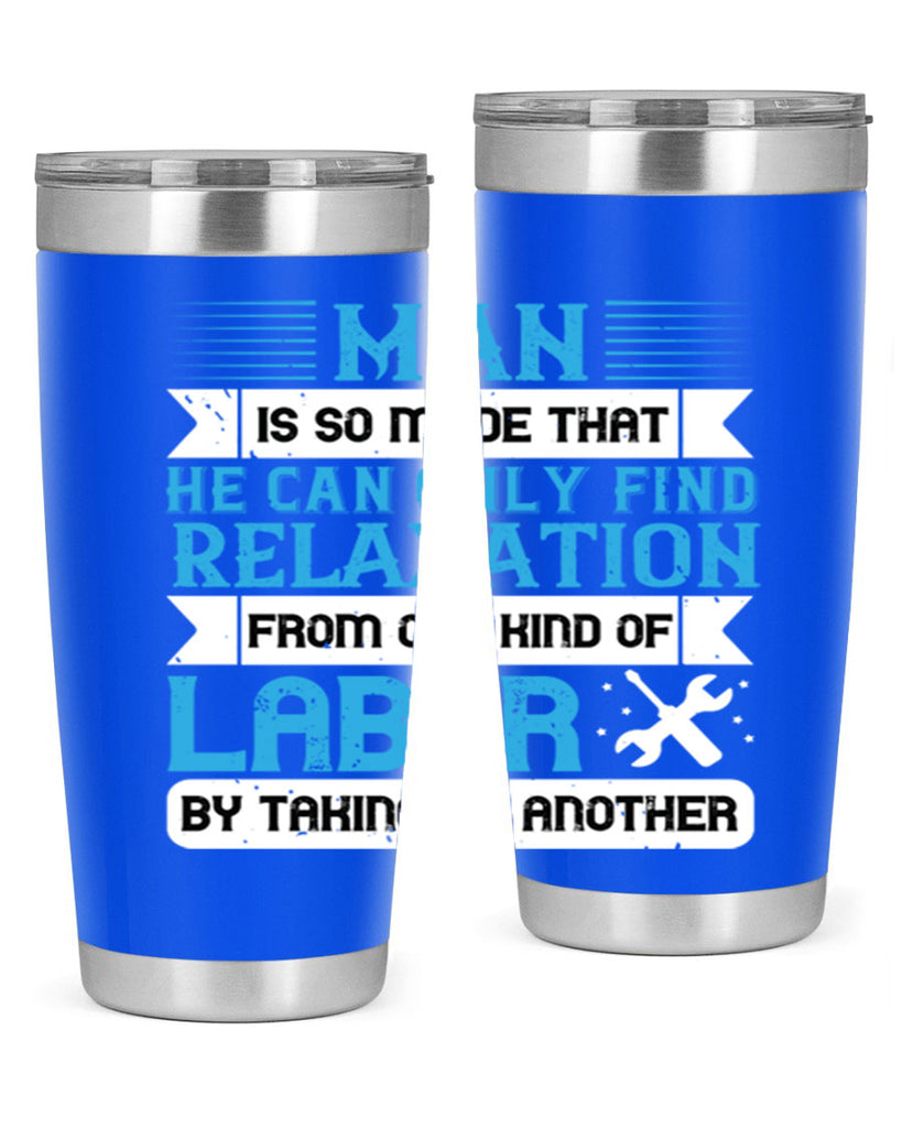 man is so made that he can only find relaxation from one kind of labor by taking up another 25#- labor day- Tumbler