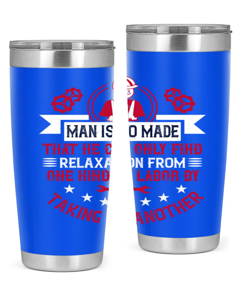 man is so made that he can only find relaxation from one kind of labor by taking up another 4#- labor day- Tumbler