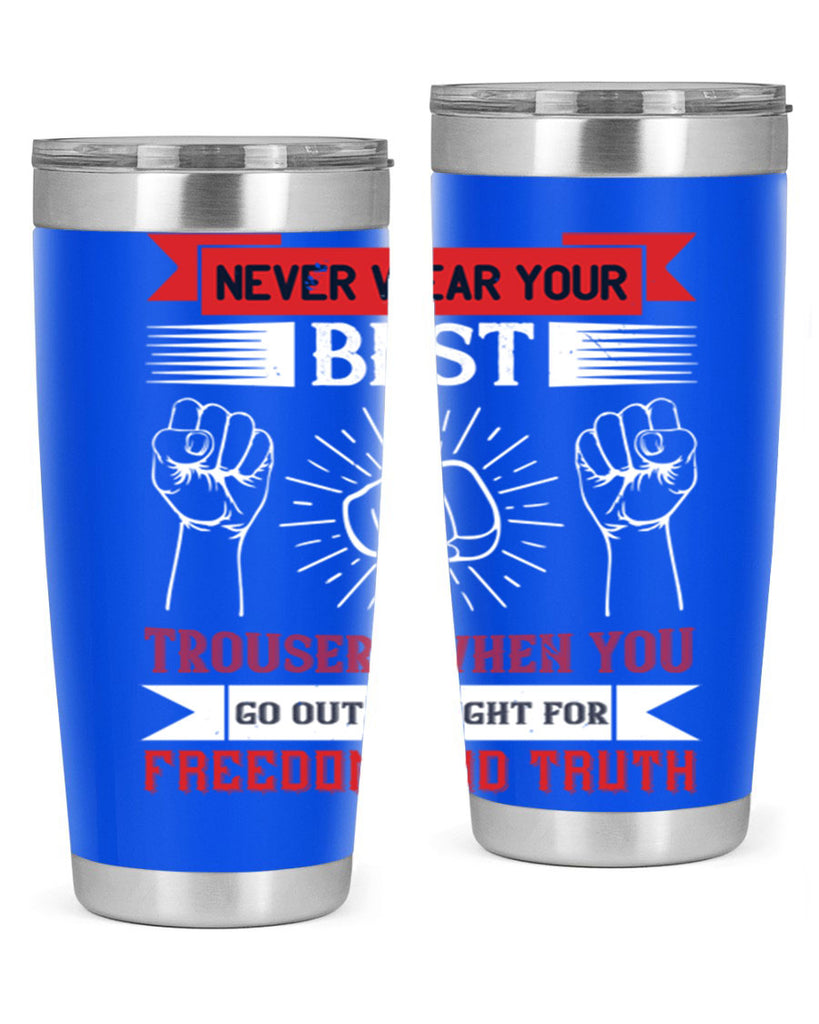 never wear your best trousers when you go out to fight for freedom and truth 40#- Veterns Day- Tumbler