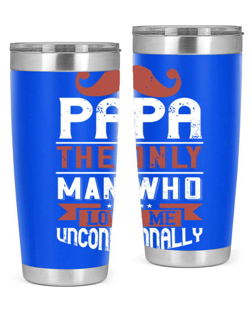 papa the only man who loves me unconditionally 190#- fathers day- Tumbler