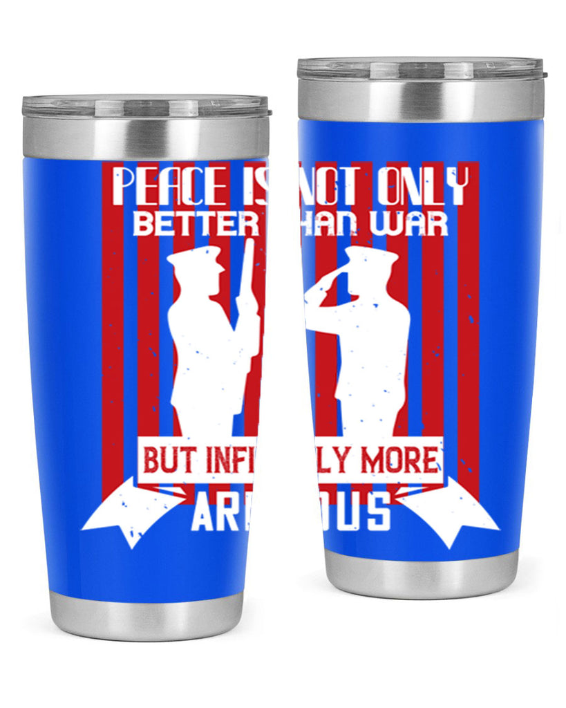 peace is not only better than war but infinitely more arduous 92#- Veterns Day- Tumbler
