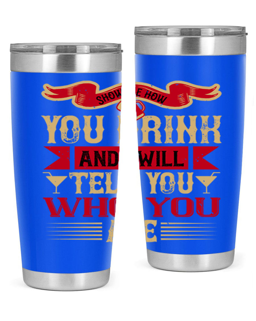 show me how you drink and i will tell you who you are 28#- drinking- Tumbler