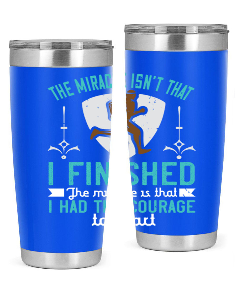 the miracle isn’t that i finished the miracle is that i had the courage to start 13#- running- Tumbler