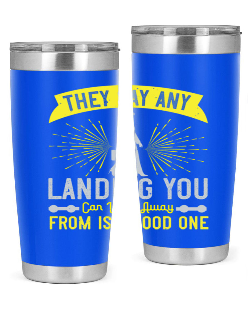 they say any landing you can walk away from is a good one 19#- walking- Tumbler