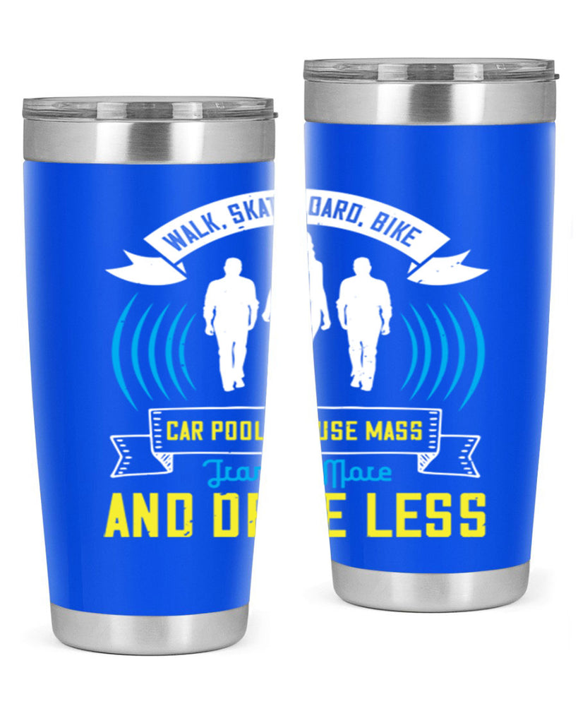 walk skateboard bike car pool or use mass transit more and drive less 15#- walking- Tumbler