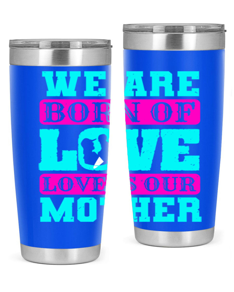 we are born of love love is our mother 14#- mothers day- Tumbler
