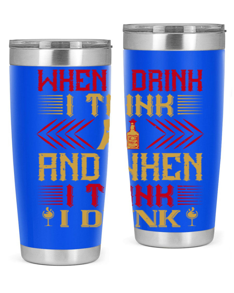 when i drink i think and when i think i drink 21#- drinking- Tumbler