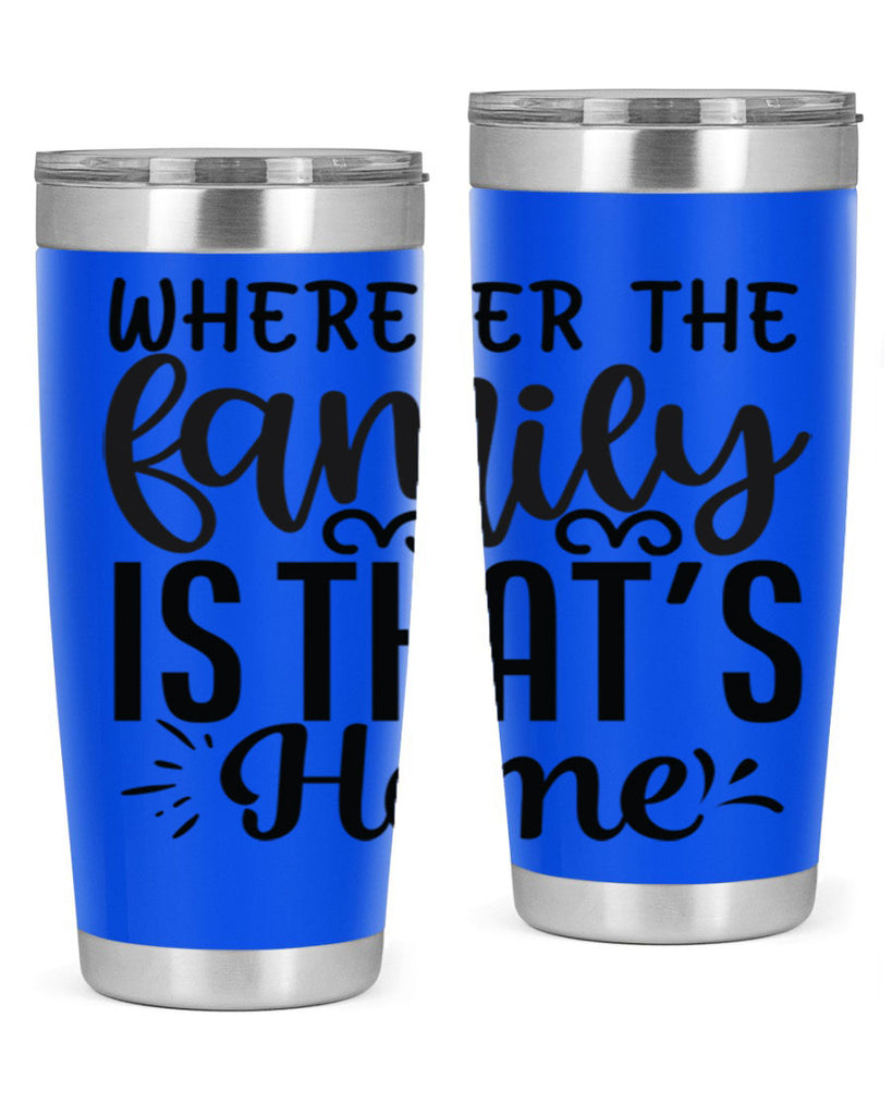 wherever the family is thats home 9#- family- Tumbler
