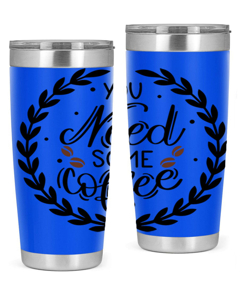 you need some coffee 2#- coffee- Tumbler