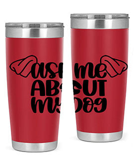 Ask Me About My Dog Style 35#- dog- Tumbler