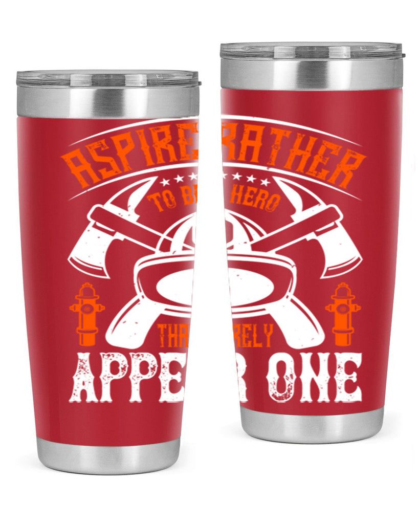 Aspire rather to be a hero than merely appear one Style 91#- fire fighter- tumbler