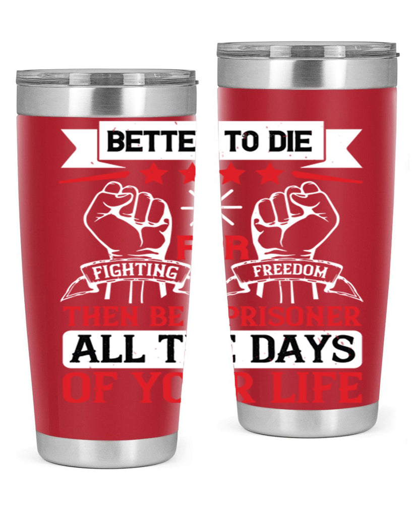 Better to die fighting for freedom then be a prisoner all the days of your life Style 87#- Fourt Of July- Tumbler