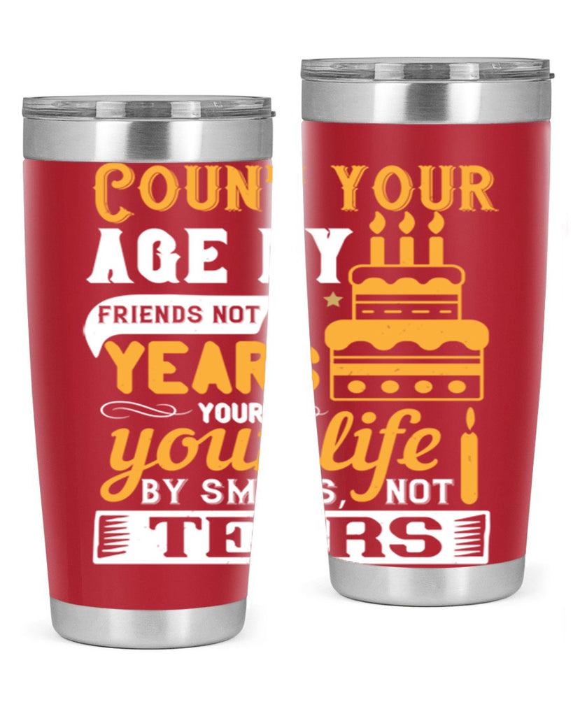 Count your age by friends not years your life by smiles not tears Style 92#- birthday- tumbler