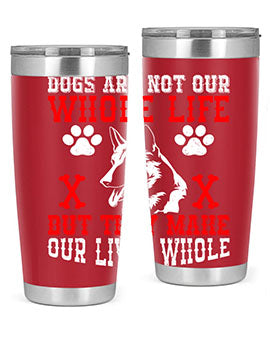 Dogs are not our whole life but they make our lives whole Style 45#- dog- Tumbler