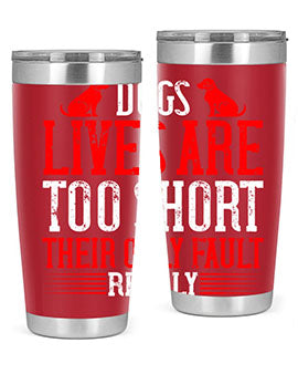 Dogs lives are too short Their only fault really Style 206#- dog- Tumbler