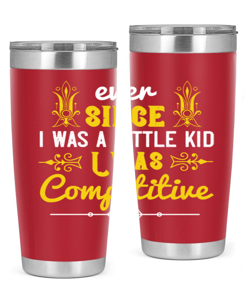 Ever since I was a little kid I was competitive Style 40#- baby- Tumbler