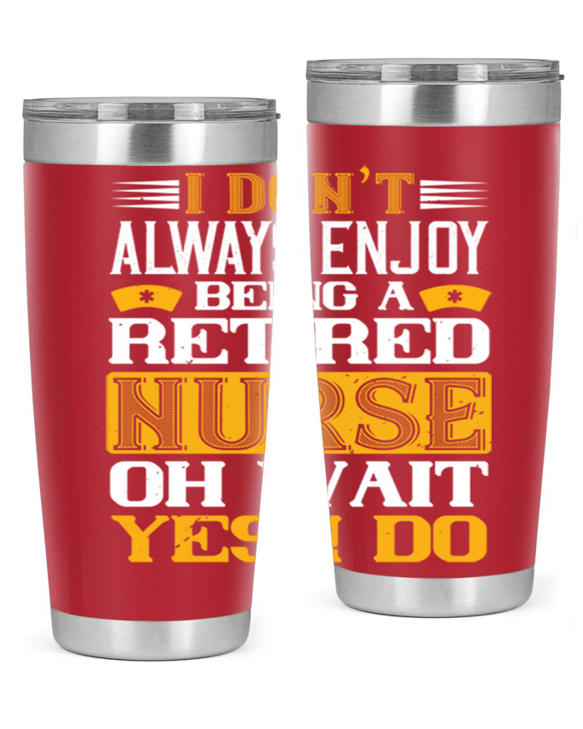 I don’t always enjoy being a retired nurse oh wait yes i do Style 323#- nurse- tumbler
