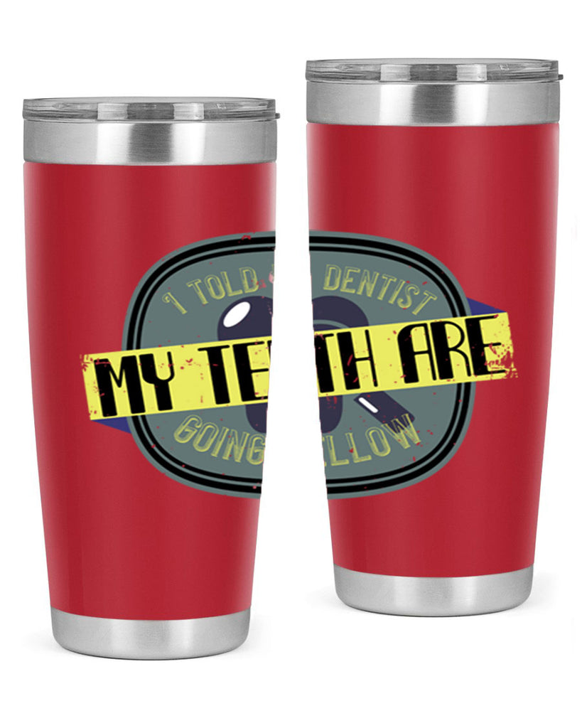 I told my dentist my teeth are going yellow Style 35#- dentist- tumbler