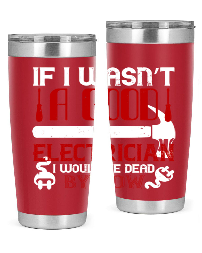 If i wasnt a good electrician i would be dead by now Style 32#- electrician- tumbler