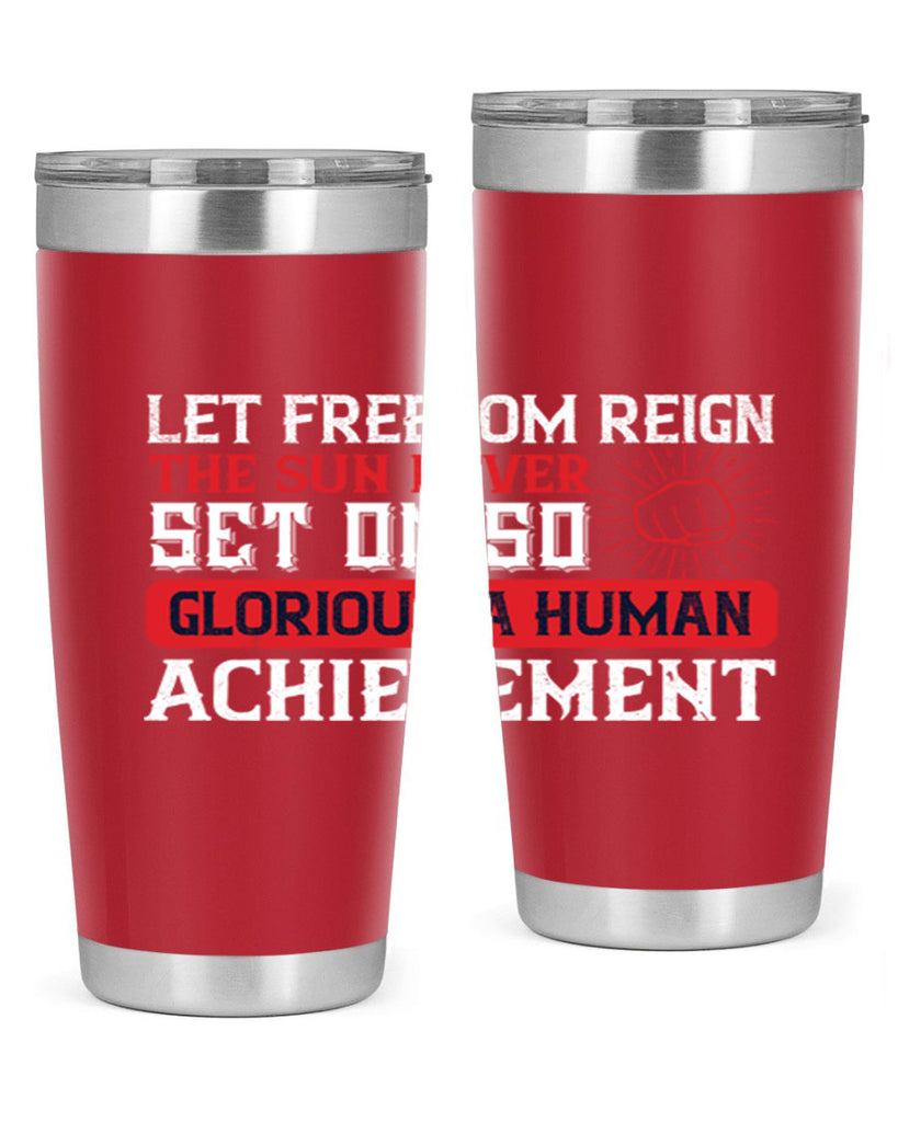 Let freedom reign The sun never set on so glorious a human achievement Style 125#- Fourt Of July- Tumbler