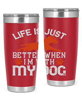 Life is Just better when im with my dog Style 171#- dog- Tumbler