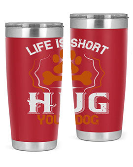 Life is Short Hug your Dog Style 169#- dog- Tumbler