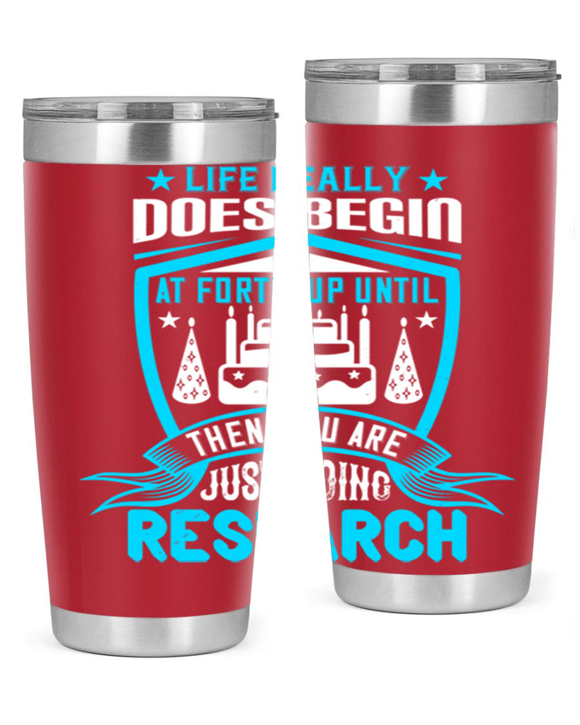 Life really does begin at forty Up until then you are just doing research Style 63#- birthday- tumbler