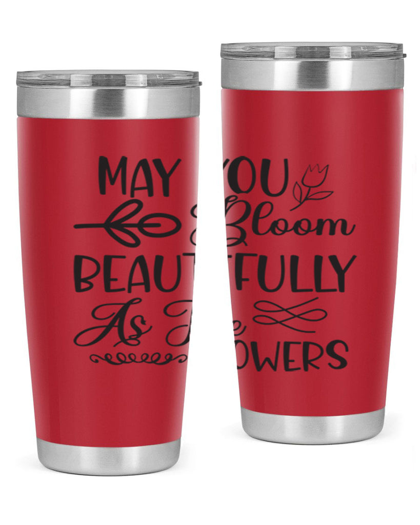 May you bloom beautifully as the flowers340#- spring- Tumbler