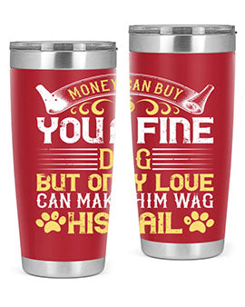 Money can buy you a fine dog but only love can make him wag his tail Style 178#- dog- Tumbler