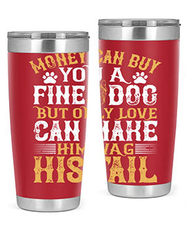 Money can buy you a fine dog but only love can make him wag his tail Style 180#- dog- Tumbler