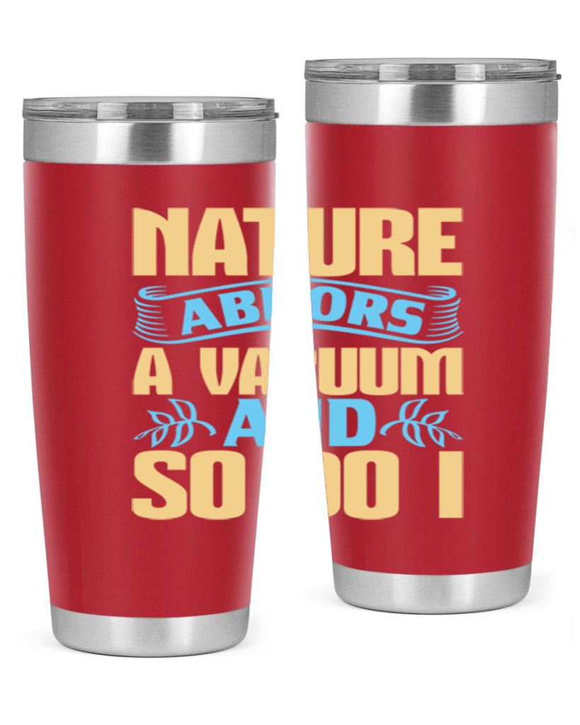 Nature abhors a vacuum and so do I Style 23#- cleaner- tumbler