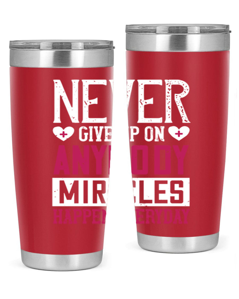 Never give up on anybody Miracles happen everyday Style 291#- nurse- tumbler