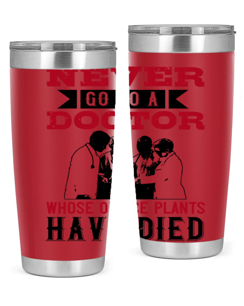 Never go to a doctor whose office plants have died Style 32#- medical- tumbler