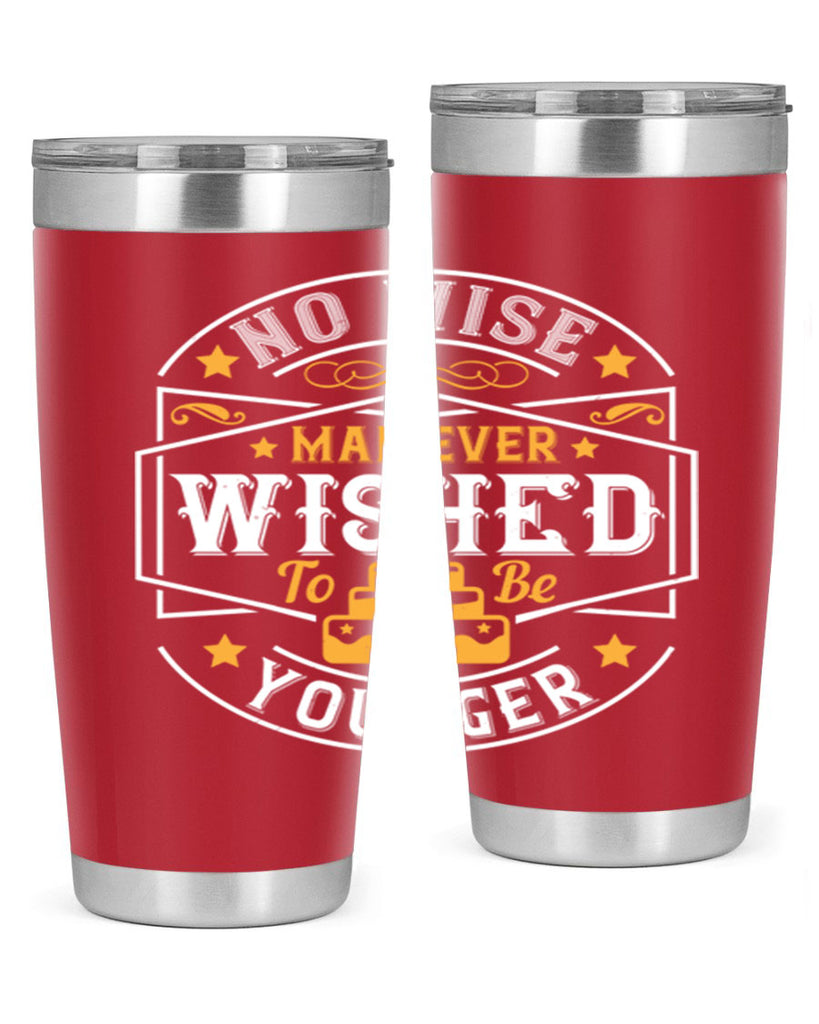 No wise man ever wished to be younger Style 40#- birthday- tumbler