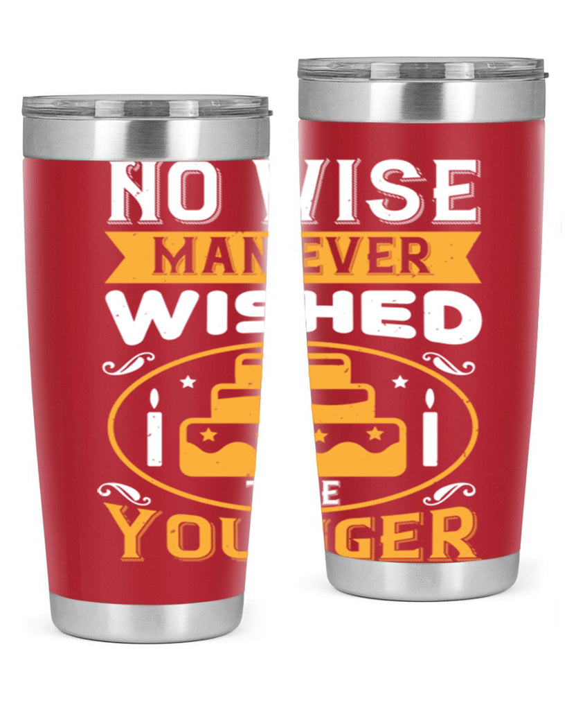 No wise man ever wished to be younger Style 53#- birthday- tumbler