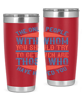 The only people with whom you should try to get even are those who have helped you Style 23#- volunteer- Tumbler