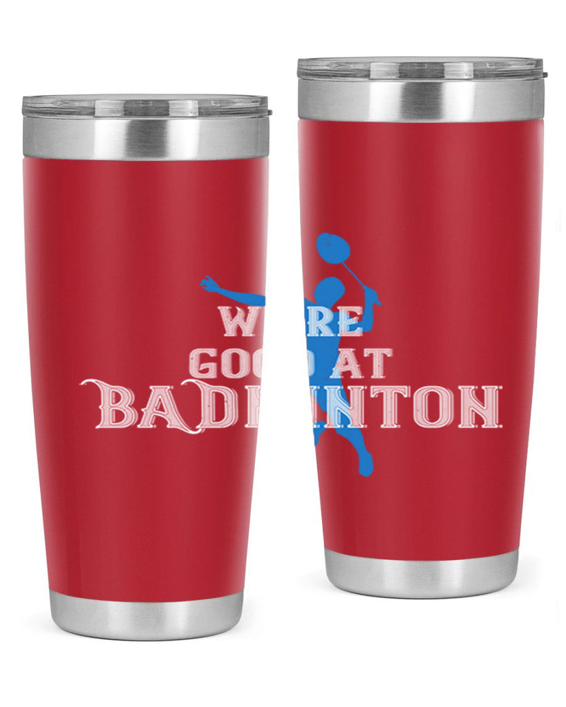 We’re GOOD at BADminton 1763#- badminton- Tumbler