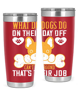 What do dogs do on their day off Can’t lie around – that’s their job Style 142#- dog- Tumbler