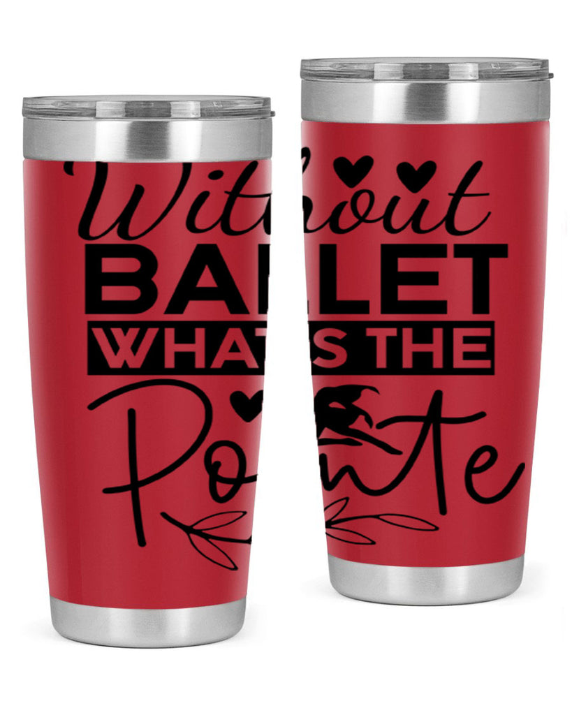 Without Ballet WhatS the Pointe 97#- ballet- Tumbler