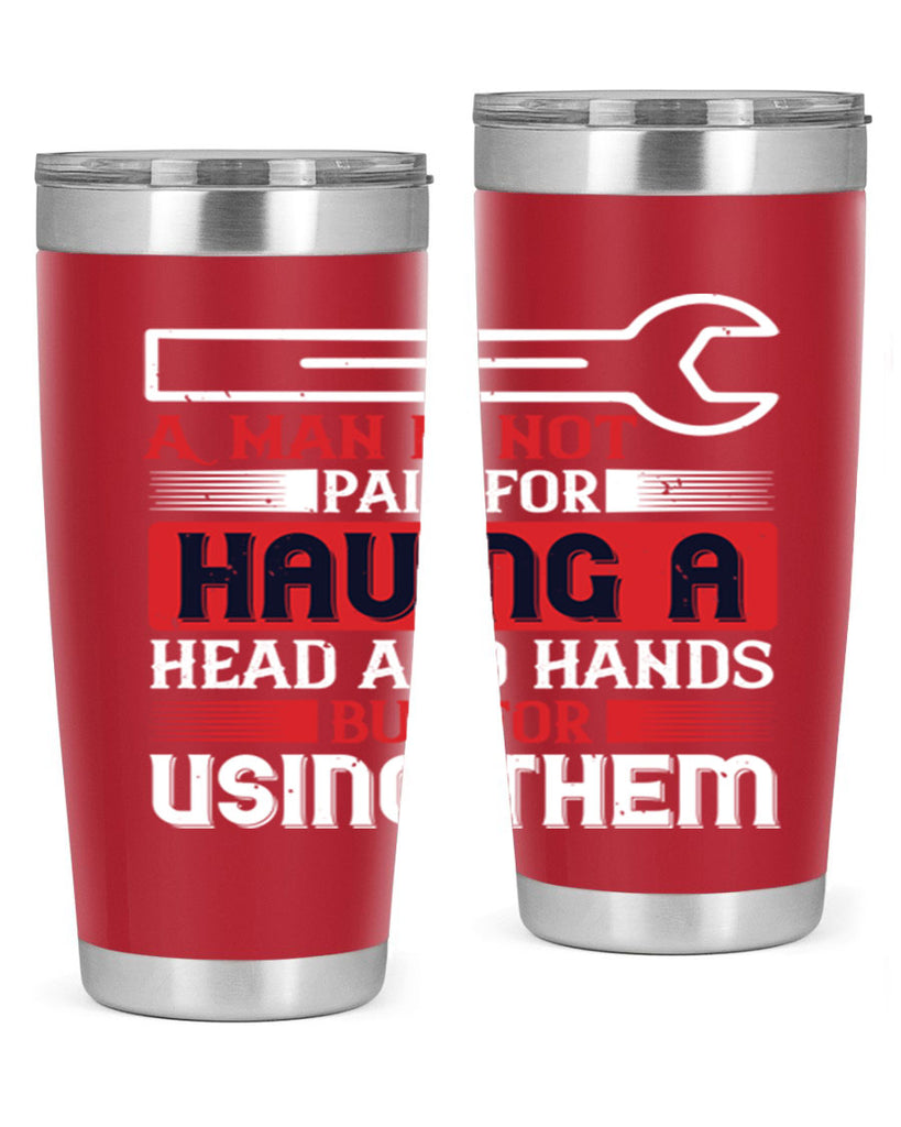 a man is not paid for having a head and hands but for using them 47#- labor day- Tumbler