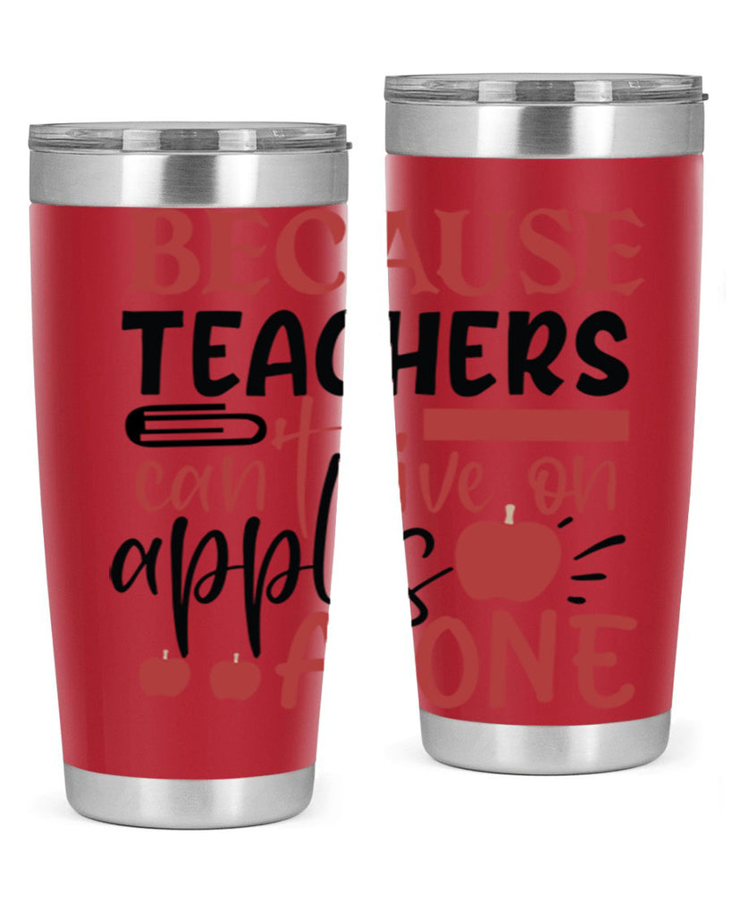 because teachers cant live on apples alone Style 191#- teacher- tumbler