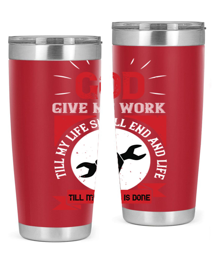 god give me work till my life shall end and life till my work is done 41#- labor day- Tumbler